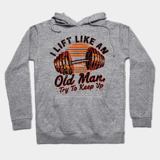 I Lift Like an Old Man Gym Humor Workout Motivation Fitness Hoodie